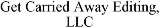 GET CARRIED AWAY EDITING, LLC