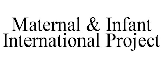 MATERNAL & INFANT INTERNATIONAL PROJECT