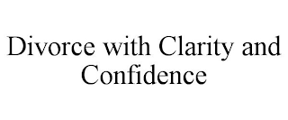 DIVORCE WITH CLARITY AND CONFIDENCE