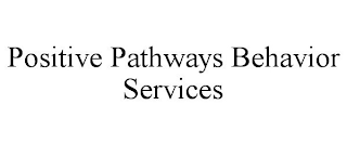 POSITIVE PATHWAYS BEHAVIOR SERVICES