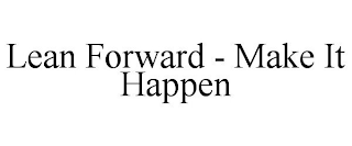 LEAN FORWARD - MAKE IT HAPPEN