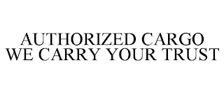 AUTHORIZED CARGO WE CARRY YOUR TRUST