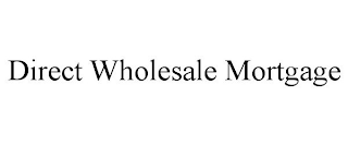 DIRECT WHOLESALE MORTGAGE