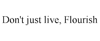 DON'T JUST LIVE, FLOURISH