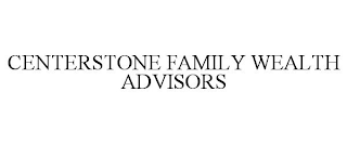 CENTERSTONE FAMILY WEALTH ADVISORS