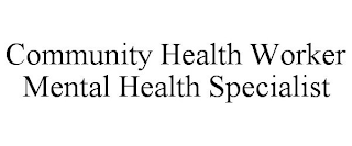 COMMUNITY HEALTH WORKER MENTAL HEALTH SPECIALIST