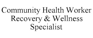 COMMUNITY HEALTH WORKER RECOVERY & WELLNESS SPECIALIST