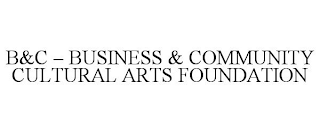 B&C - BUSINESS & COMMUNITY CULTURAL ARTS FOUNDATION