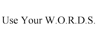 USE YOUR W.O.R.D.S.