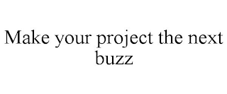 MAKE YOUR PROJECT THE NEXT BUZZ