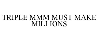 TRIPLE MMM MUST MAKE MILLIONS