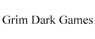 GRIM DARK GAMES