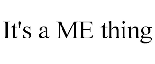 IT'S A ME THING
