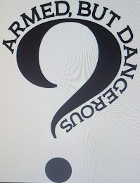 ARMED, BUT DANGEROUS