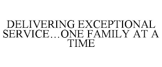 DELIVERING EXCEPTIONAL SERVICE...ONE FAMILY AT A TIME