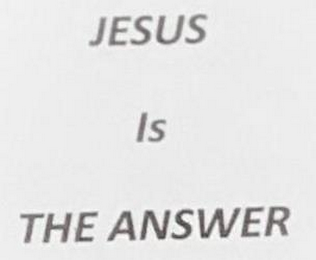 JESUS IS THE ANSWER