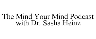 THE MIND YOUR MIND PODCAST WITH DR. SASHA HEINZ