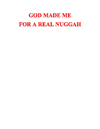 GOD MADE ME FOR A REAL NUGGAH