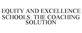 EQUITY AND EXCELLENCE SCHOOLS: THE COACHING SOLUTION