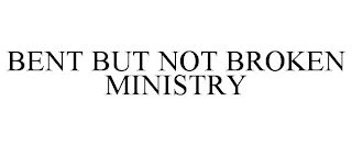 BENT BUT NOT BROKEN MINISTRY