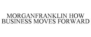 MORGANFRANKLIN HOW BUSINESS MOVES FORWARD