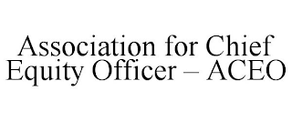 ASSOCIATION FOR CHIEF EQUITY OFFICER - ACEO