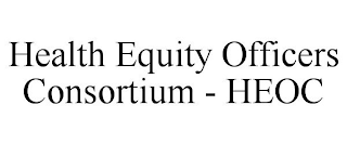 HEALTH EQUITY OFFICERS CONSORTIUM - HEOC