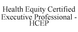 HEALTH EQUITY CERTIFIED EXECUTIVE PROFESSIONAL - HCEP