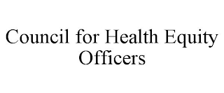COUNCIL FOR HEALTH EQUITY OFFICERS