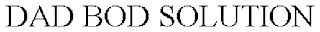 DAD BOD SOLUTION