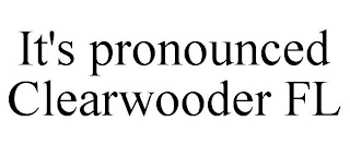 IT'S PRONOUNCED CLEARWOODER FL