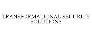 TRANSFORMATIONAL SECURITY SOLUTIONS