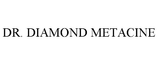 DR. DIAMOND METACINE