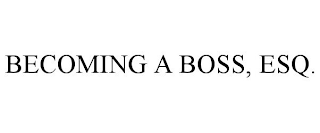 BECOMING A BOSS, ESQ.