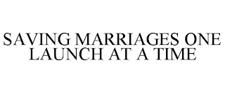 SAVING MARRIAGES ONE LAUNCH AT A TIME