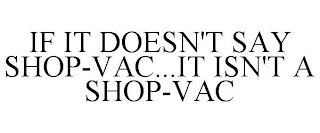 IF IT DOESN'T SAY SHOP-VAC...IT ISN'T A SHOP-VAC