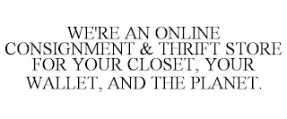 WE'RE AN ONLINE CONSIGNMENT & THRIFT STORE FOR YOUR CLOSET, YOUR WALLET, AND THE PLANET.