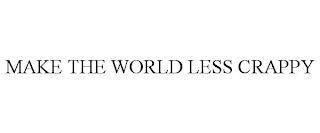 MAKE THE WORLD LESS CRAPPY