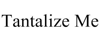 TANTALIZE ME
