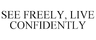 SEE FREELY, LIVE CONFIDENTLY