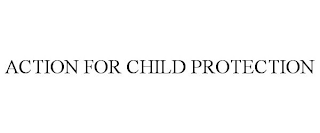 ACTION FOR CHILD PROTECTION