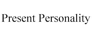 PRESENT PERSONALITY