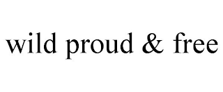 WILD PROUD & FREE