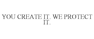 YOU CREATE IT. WE PROTECT IT.