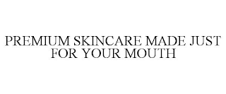 PREMIUM SKINCARE MADE JUST FOR YOUR MOUTH