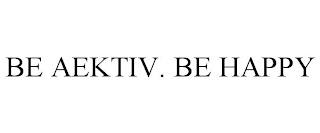 BE AEKTIV. BE HAPPY