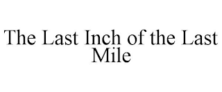 THE LAST INCH OF THE LAST MILE