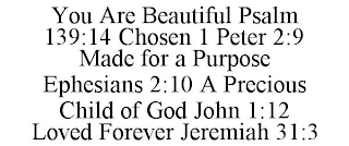 YOU ARE BEAUTIFUL PSALM 139:14 CHOSEN 1 PETER 2:9 MADE FOR A PURPOSE EPHESIANS 2:10 A PRECIOUS CHILD OF GOD JOHN 1:12 LOVED FOREVER JEREMIAH 31:3