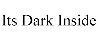 ITS DARK INSIDE