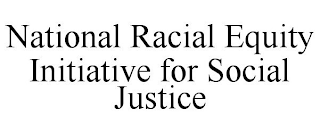 NATIONAL RACIAL EQUITY INITIATIVE FOR SOCIAL JUSTICE